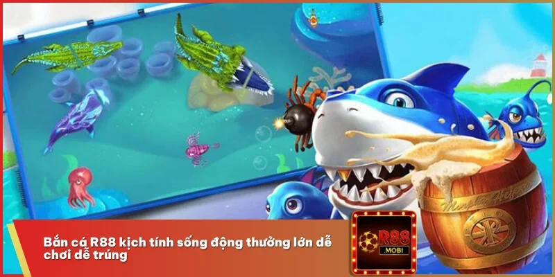Bắn cá R88 kịch tính sống động thưởng lớn dễ chơi dễ trúng