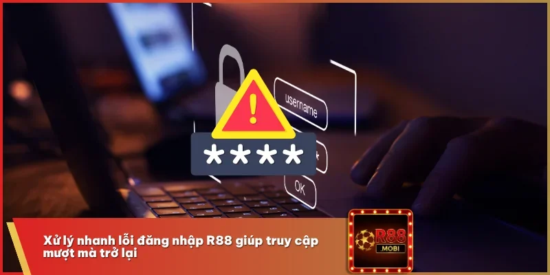 Xử lý nhanh lỗi đăng nhập R88 giúp truy cập mượt mà trở lại