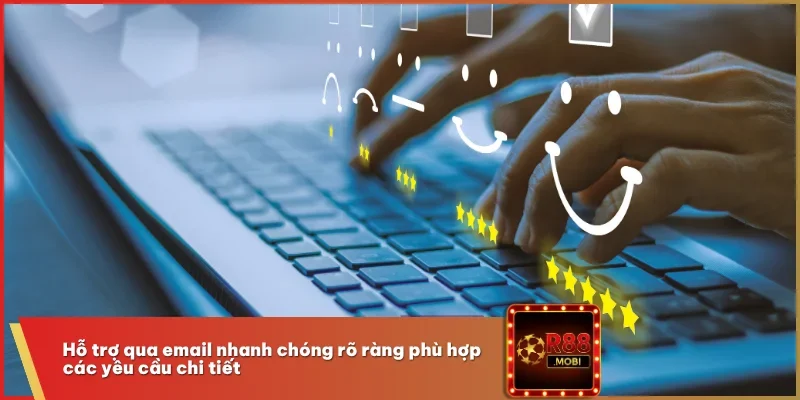 Hỗ trợ qua email nhanh chóng rõ ràng phù hợp các yêu cầu chi tiết