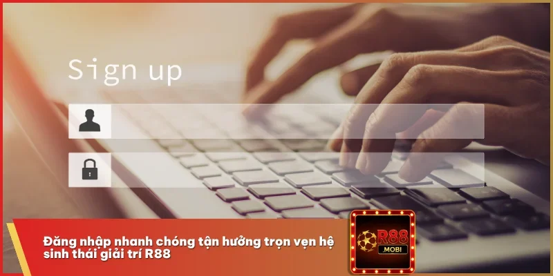 Đăng nhập nhanh chóng tận hưởng trọn vẹn hệ sinh thái giải trí R88